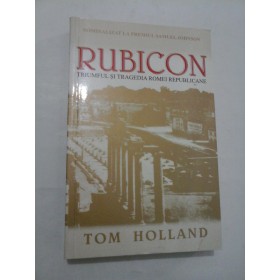 RUBICON TRIUMFUL SI TRAGEDIA ROMEI REPUBLICANE -  TOM  HOLLAND